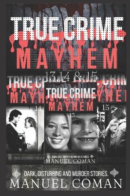 Book cover for True Crime Mayhem Episodes 13, 14 & 15.