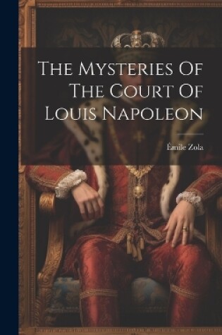 Cover of The Mysteries Of The Court Of Louis Napoleon