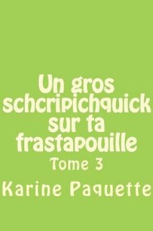 Cover of Un gros schcripichquick sur ta frastapouille tome 3