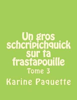 Book cover for Un gros schcripichquick sur ta frastapouille tome 3