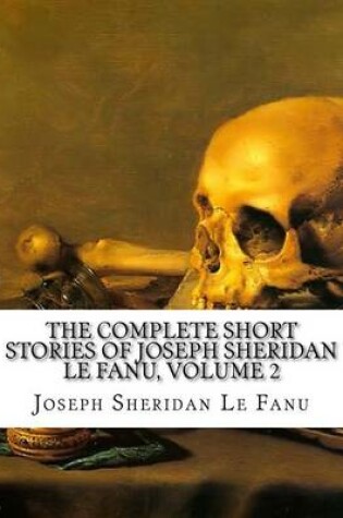 Cover of The Complete Short Stories of Joseph Sheridan Le Fanu, Volume 2