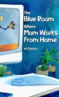 Book cover for The Blue Room Where Mom Works From Home