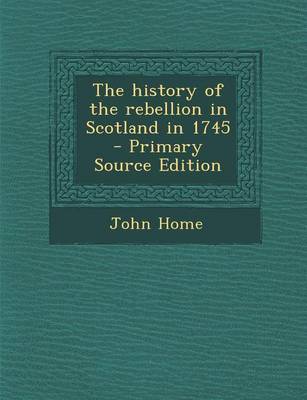 Book cover for The History of the Rebellion in Scotland in 1745 - Primary Source Edition