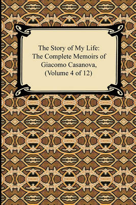 Book cover for The Story of My Life (the Complete Memoirs of Giacomo Casanova, Volume 4 of 12)