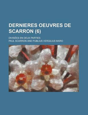 Book cover for Dernieres Oeuvres de Scarron; Divisees En Deux Parties (6 )