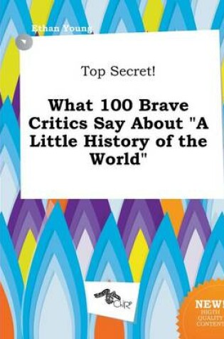 Cover of Top Secret! What 100 Brave Critics Say about a Little History of the World