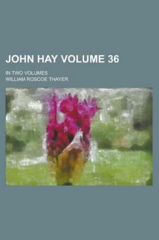 Cover of John Hay; In Two Volumes Volume 36