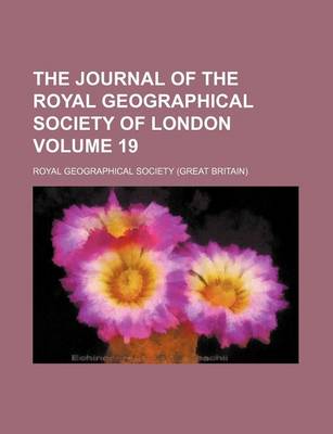 Book cover for The Journal of the Royal Geographical Society of London Volume 19