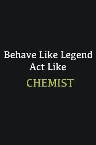 Cover of Behave like Legend Act Like Chemist