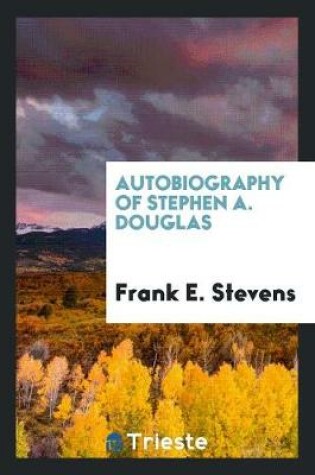 Cover of Autobiography of Stephen A. Douglas