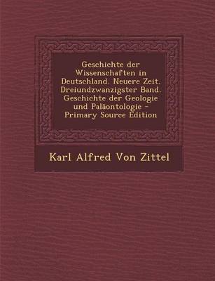 Book cover for Geschichte Der Wissenschaften in Deutschland. Neuere Zeit. Dreiundzwanzigster Band. Geschichte Der Geologie Und Palaontologie - Primary Source Edition