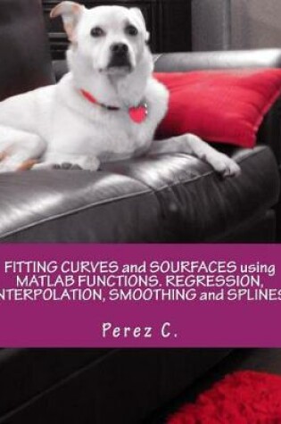 Cover of Fitting Curves and Sourfaces Using MATLAB Functions. Regression, Interpolation, Smoothing and Splines