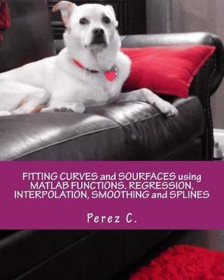 Book cover for Fitting Curves and Sourfaces Using MATLAB Functions. Regression, Interpolation, Smoothing and Splines