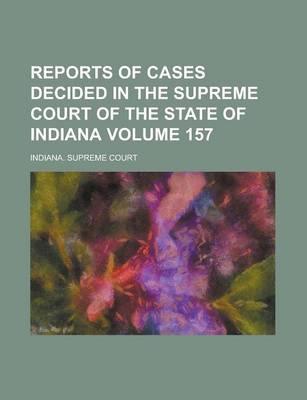 Book cover for Reports of Cases Decided in the Supreme Court of the State of Indiana Volume 157