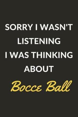 Cover of Sorry I Wasn't Listening I Was Thinking About Bocce Ball