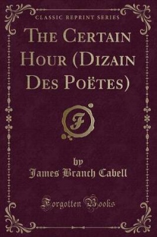 Cover of The Certain Hour (Dizain Des Po�tes) (Classic Reprint)