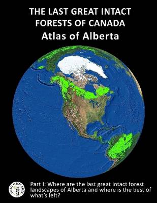 Book cover for The Last Great Intact Forests of Canada: Atlas Of Alberta (Part I)