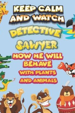 Cover of keep calm and watch detective Sawyer how he will behave with plant and animals