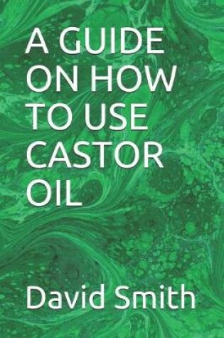 Cover of A Guide on How to Use Castor Oil