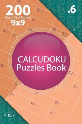 Cover of Calcudoku - 200 Easy to Normal Puzzles 9x9 (Volume 6)