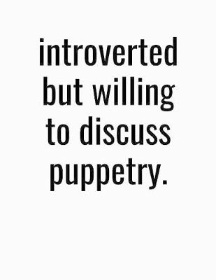 Book cover for Introverted But Willing To Discuss Puppetry