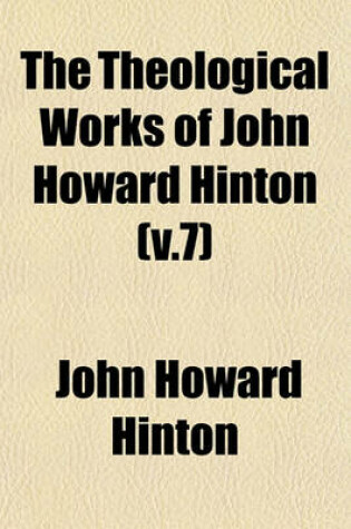 Cover of The Theological Works of John Howard Hinton (V.7)