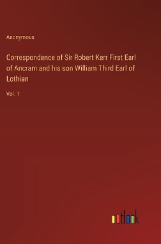 Cover of Correspondence of Sir Robert Kerr First Earl of Ancram and his son William Third Earl of Lothian