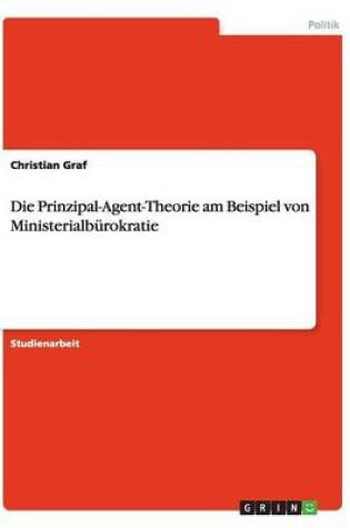 Cover of Die Prinzipal-Agent-Theorie am Beispiel von Ministerialbürokratie