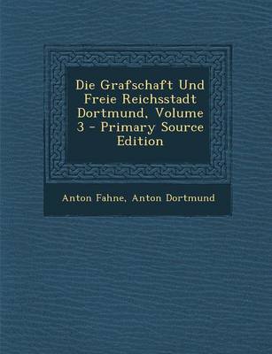 Book cover for Die Grafschaft Und Freie Reichsstadt Dortmund, Volume 3 - Primary Source Edition