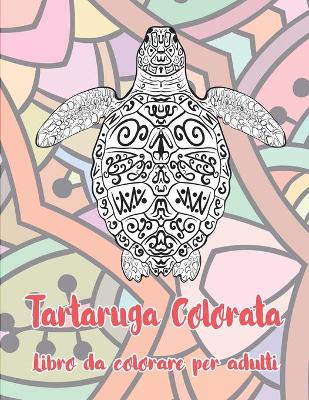 Book cover for Tartaruga Colorata - Libro da colorare per adulti