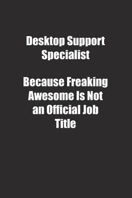 Book cover for Desktop Support Specialist Because Freaking Awesome Is Not an Official Job Title.