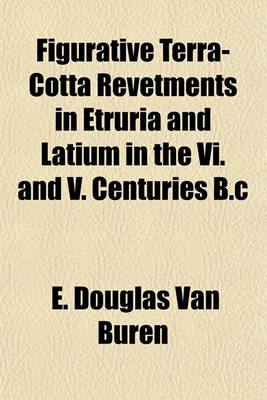 Book cover for Figurative Terra-Cotta Revetments in Etruria and Latium in the VI. and V. Centuries B.C