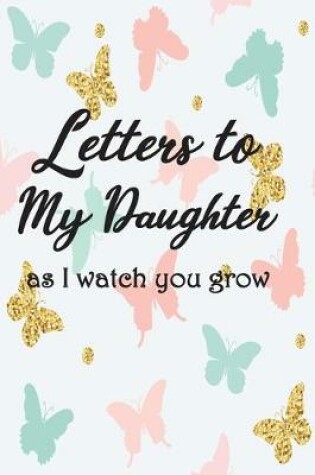 Cover of Letters to My Daughter As I Watch You Grow Up