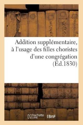 Book cover for Addition Supplémentaire À l'Usage Des Filles Choristes d'Une Congrégation