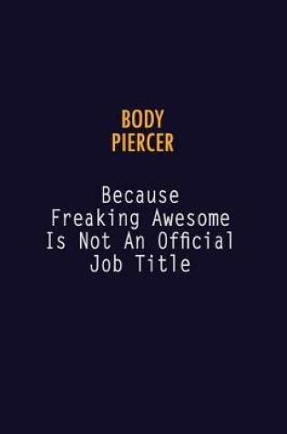 Cover of Body Piercer Because Freaking Awesome is not An Official Job Title