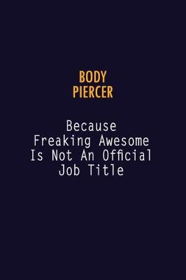 Book cover for Body Piercer Because Freaking Awesome is not An Official Job Title