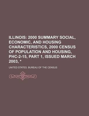 Book cover for Illinois; 2000 Summary Social, Economic, and Housing Characteristics, 2000 Census of Population and Housing, Phc-2-15, Part 1, Issued March 2003, *