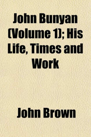 Cover of John Bunyan (Volume 1); His Life, Times and Work