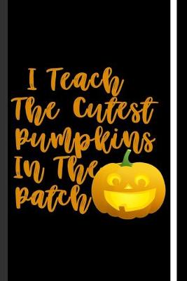 Book cover for I Teach The Cutest Pumpkins In The Patch