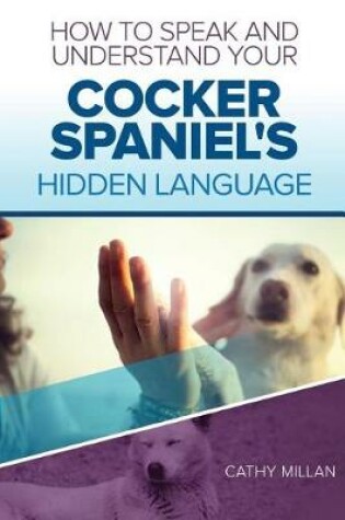 Cover of How to Speak and Understand Your Cocker Spaniel's Hidden Language