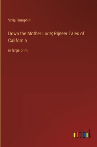 Cover of Down the Mother Lode; Pijneer Tales of California