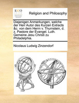 Book cover for Diejenigen Anmerkungen, welche der Herr Autor des Kurzen Extracts &c. von dem Herrn v. Thurnstein, d. z. Pastore der Evangel. Luth. Gemeine Jesu Christi zu Philadelphia.