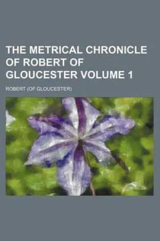 Cover of The Metrical Chronicle of Robert of Gloucester Volume 1