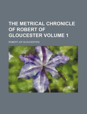 Book cover for The Metrical Chronicle of Robert of Gloucester Volume 1