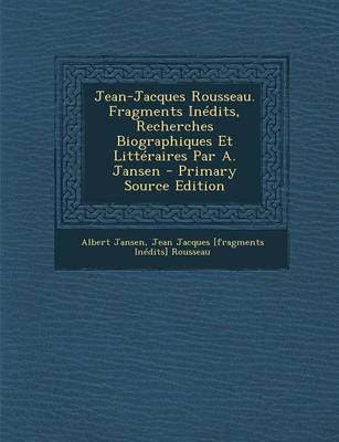 Book cover for Jean-Jacques Rousseau. Fragments Inedits, Recherches Biographiques Et Litteraires Par A. Jansen