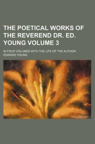 Cover of The Poetical Works of the Reverend Dr. Ed. Young Volume 3; In Four Volumes with the Life of the Author