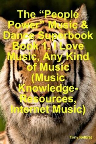 Cover of The "People Power" Music & Dance Superbook Book 1. I Love Music, Any Kind of Music (Music Knowledge-Resources, Internet Music)