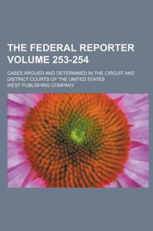 Cover of The Federal Reporter; Cases Argued and Determined in the Circuit and District Courts of the United States Volume 253-254