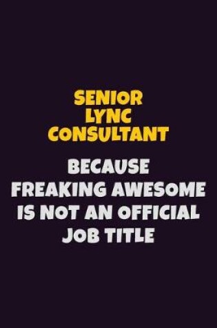 Cover of Senior Lync Consultant, Because Freaking Awesome Is Not An Official Job Title