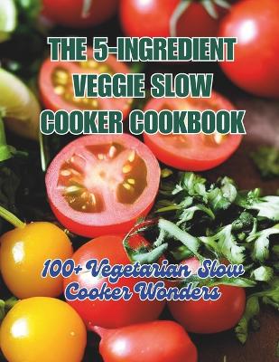 Book cover for The 5-Ingredient Veggie Slow Cooker Cookbook